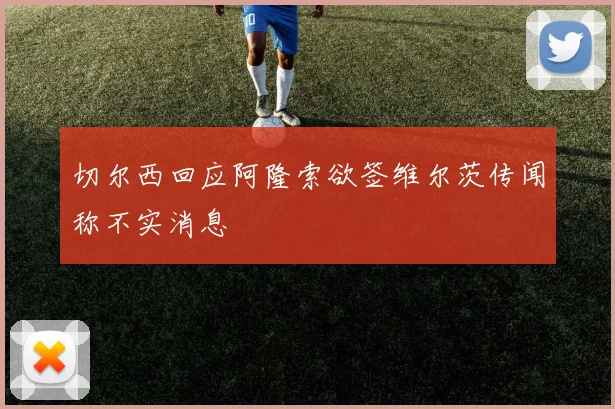 切尔西回应阿隆索欲签维尔茨传闻称不实消息