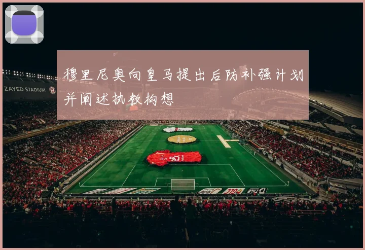 穆里尼奥向皇马提出后防补强计划并阐述执教构想