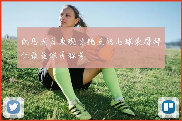 凯恩五月表现惊艳五场七球荣膺拜仁最佳球员称号